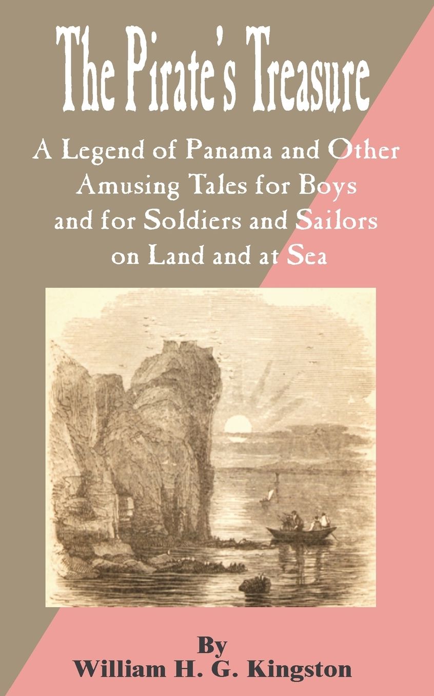 Pirate's Treasure: A Legend of Panama and Other Amusing Tales for Boys and for Soldiers and Sailors on Land and at Sea