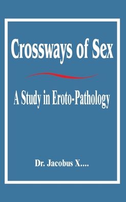 Crossways of Sex: A Study in Eroto-Pathology