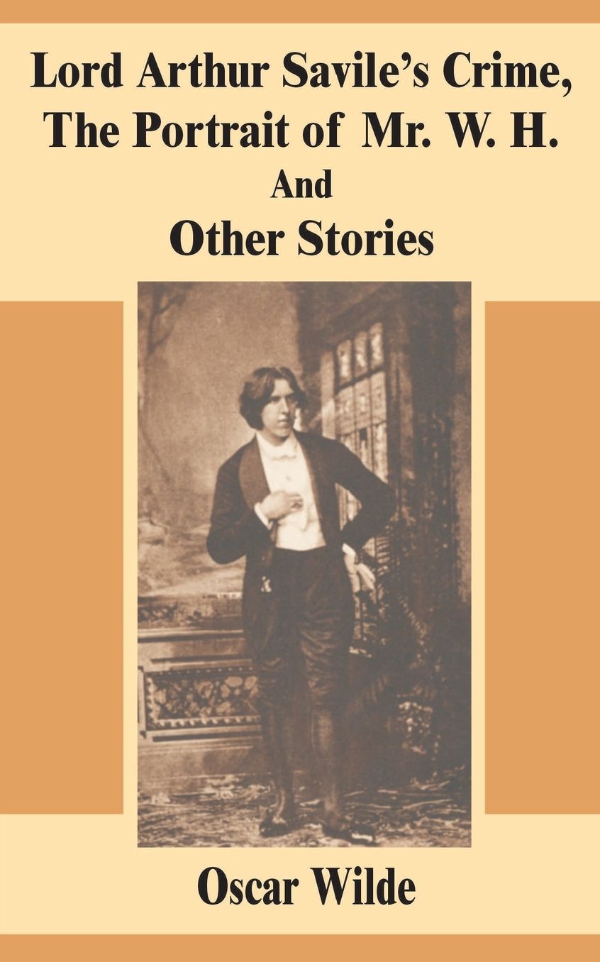 Lord Arthur Savile¿S Crime, the Portrait of Mr. W. H. and Other Stories