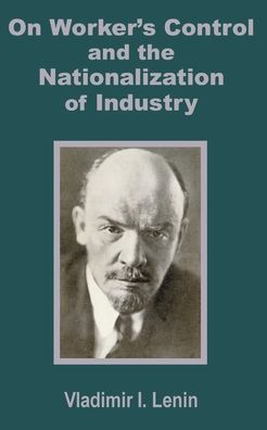 V. I. Lenin on Workers Control and the Nationalization of Industry