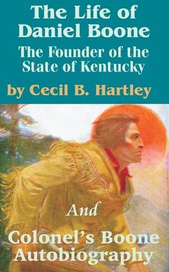 Life of Daniel Boone: The Founder of the State of Kentucky and Colonel¿S Boone Autobiography