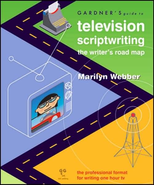 Gardner's Guide to Television Scriptwriting: The Writer's Road Map