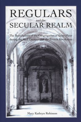 Regulars and the Secular Realm: The Benedictines of the Congregation of Saint-Maur during the 18th Century and the French Revolution