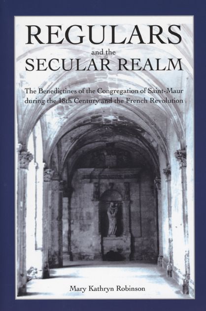 Regulars and the Secular Realm: The Benedictines of the Congregation of Saint-Maur during the 18th Century and the French Revolution
