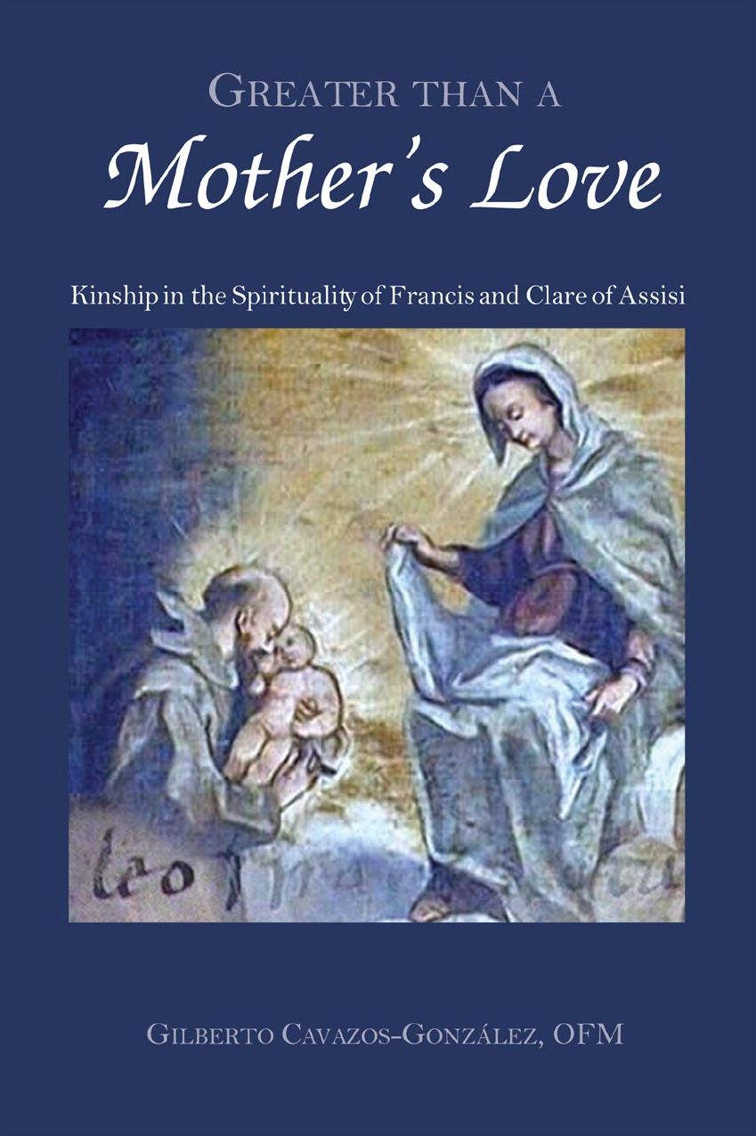 Greater Than a Mother's Love: Kinship in the Spirituality of Francis and Clare of Assisi
