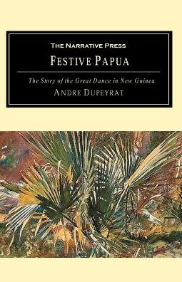 Festive Papua: The Story of the Great Dance in New Guinea