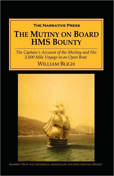 The Mutiny On Board H.M.S. Bounty: The Captain's Account of the Mutiny and His 3,600 Mile Voyage in an Open Boat