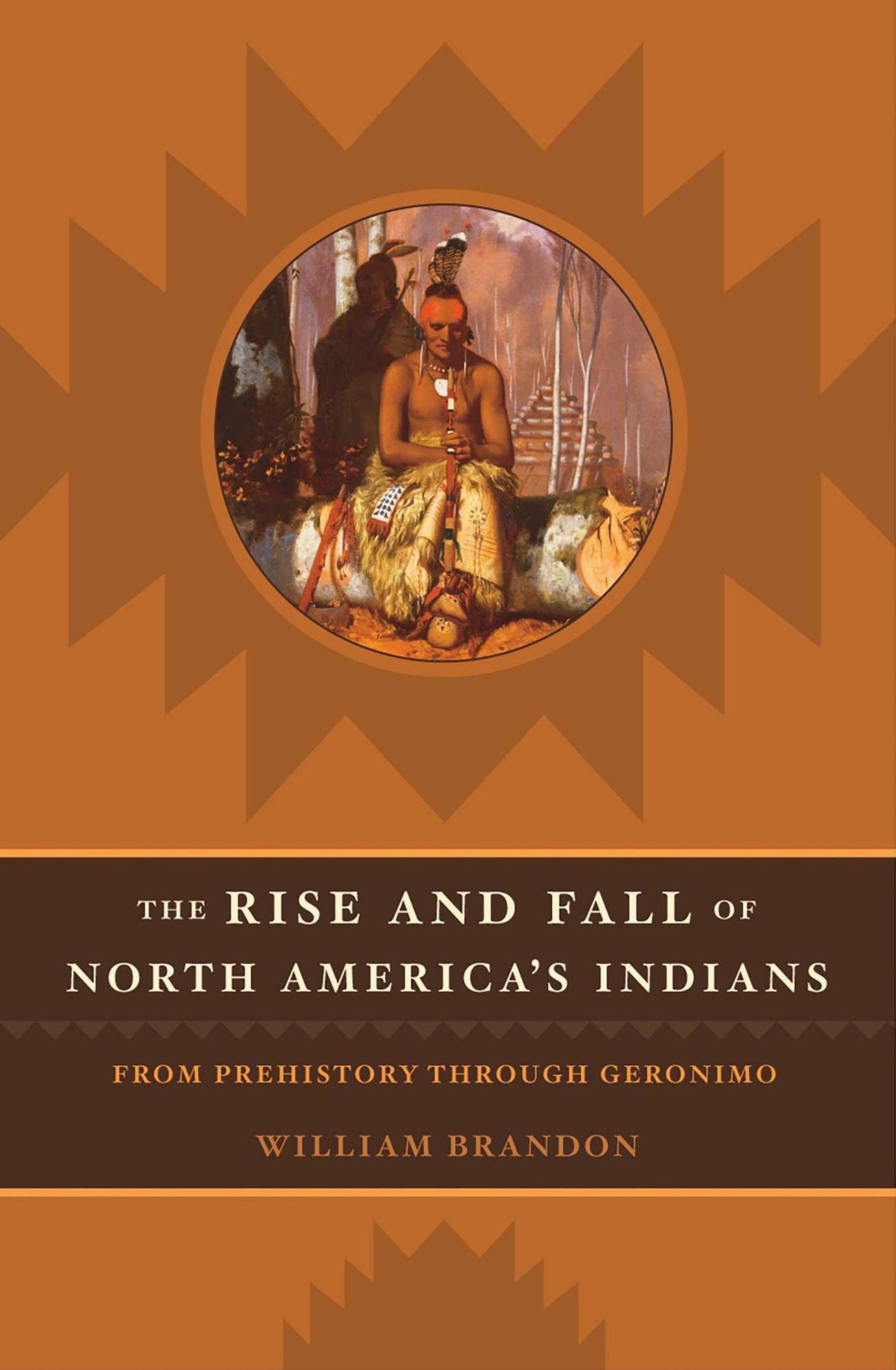Rise and Fall of North America's Indians: From Prehistory through Geronimo