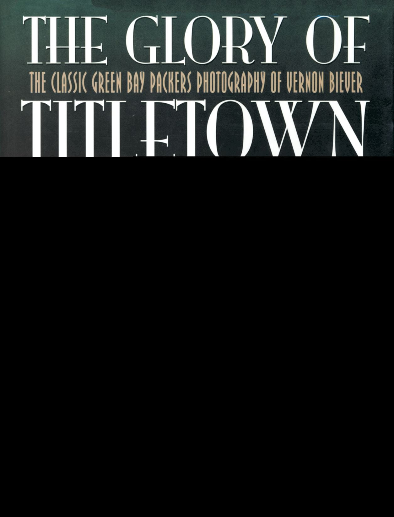 Glory of Titletown: The Classic Green Bay Packers Photography of Vernon Biever