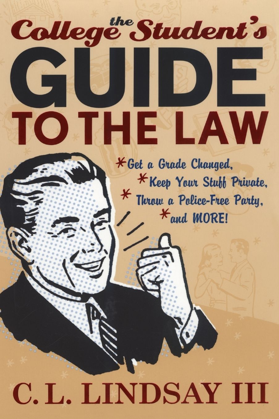 College Student's Guide to the Law: Get a Grade Changed, Keep Your Stuff Private, Throw a Police-Free Party, and More!