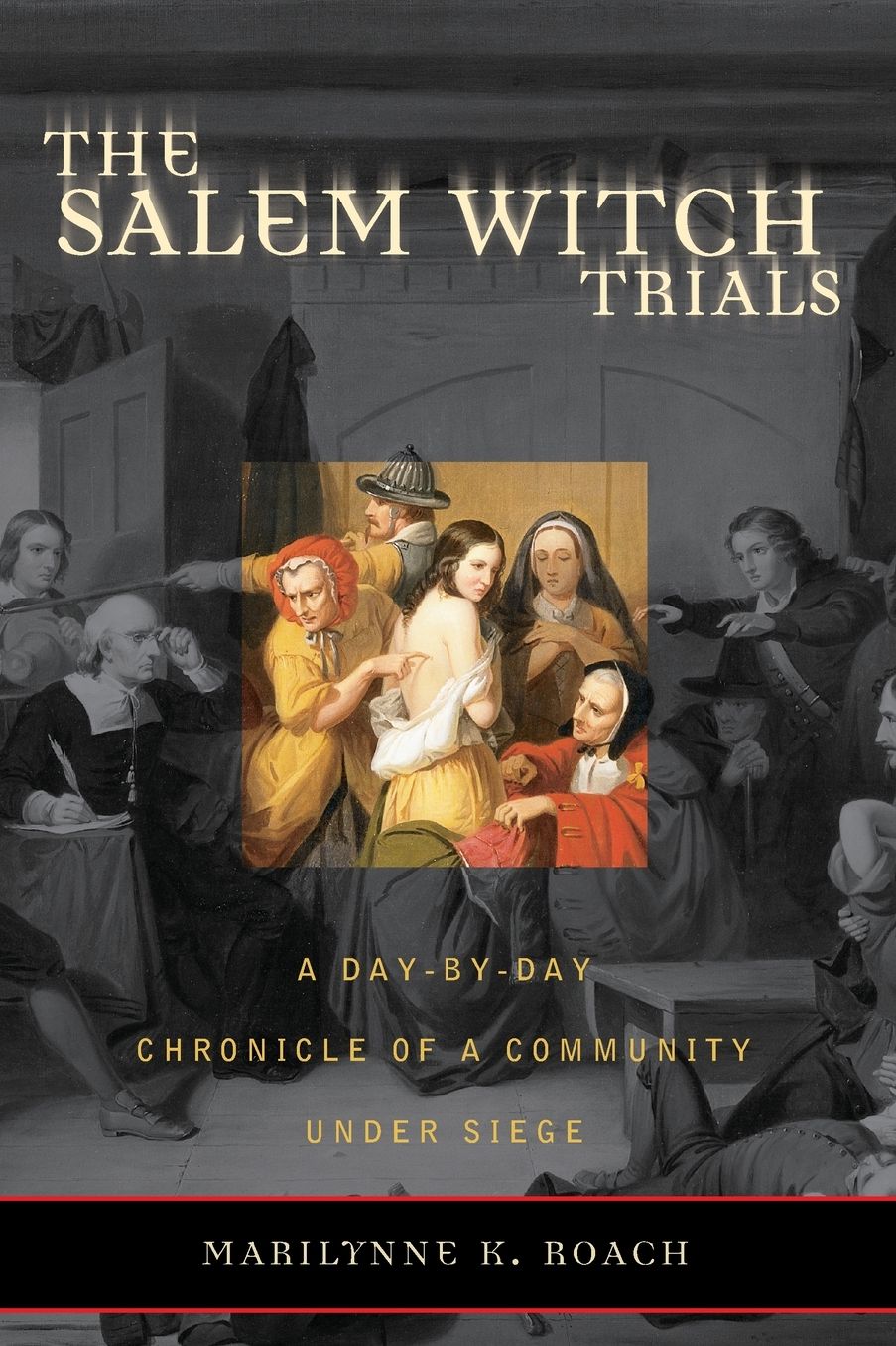 Salem Witch Trials: A Day-by-Day Chronicle of a Community under Siege