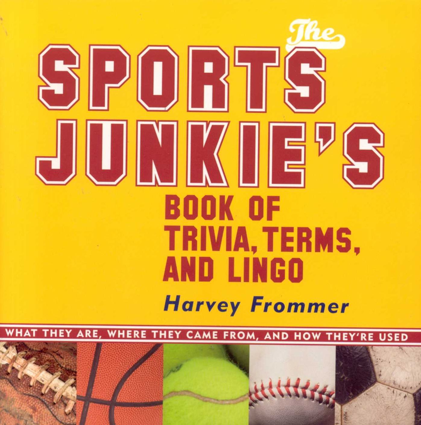 The Sports Junkie's Book of Trivia, Terms, and Lingo: What They Are, Where They Came from, and How They're Used
