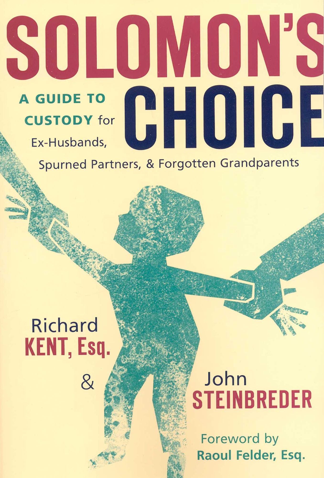 Solomon's Choice: A Guide to Custody for Ex-Husbands, Spurned Partners, and Forgotten Grandparents