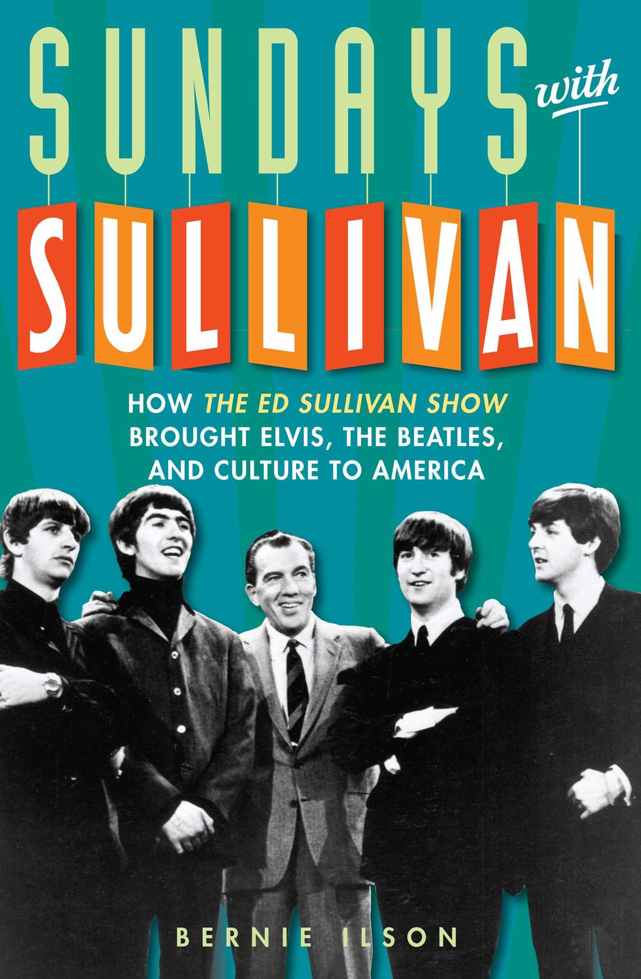 Sundays with Sullivan: How the Ed Sullivan Show Brought Elvis, the Beatles, and Culture to America