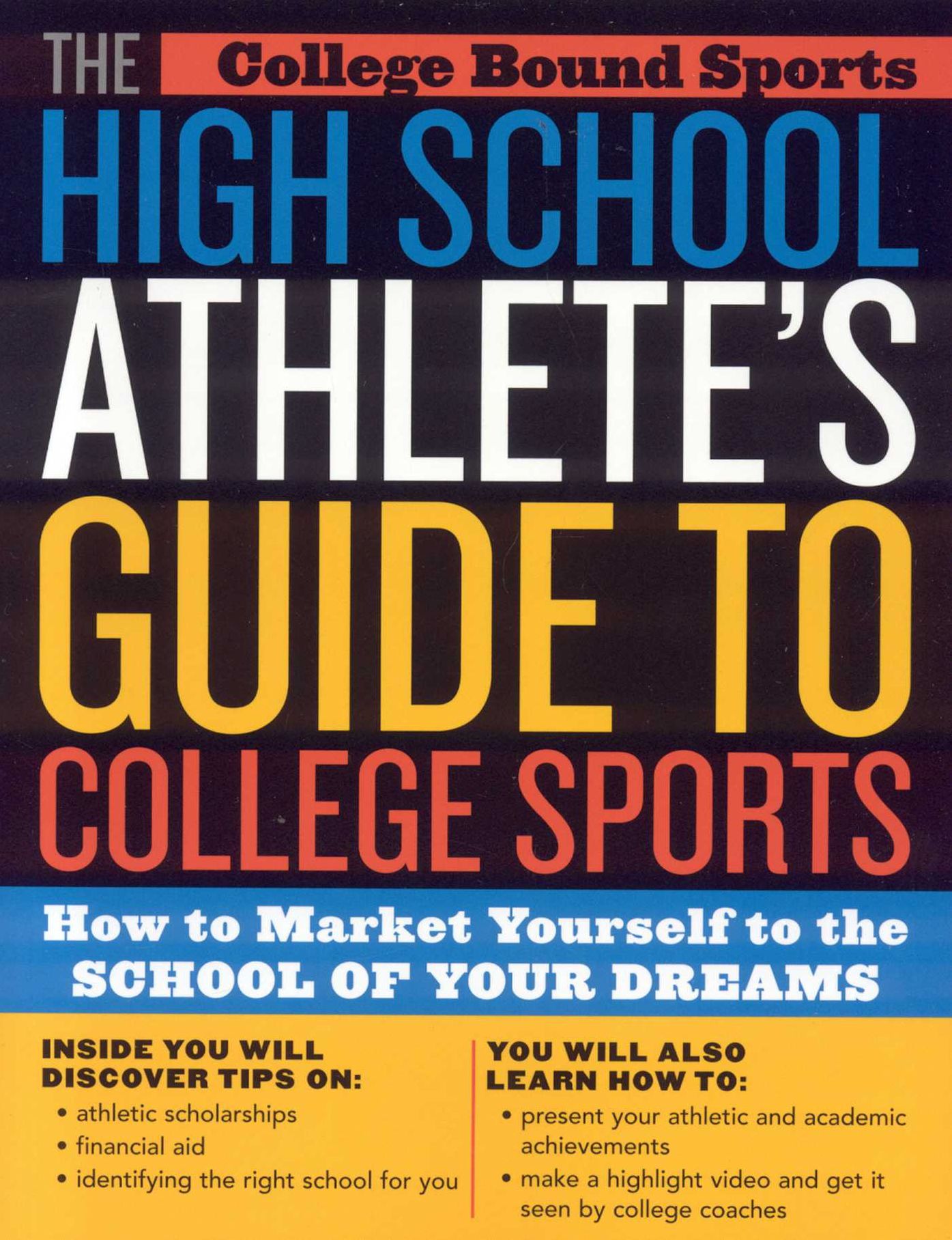 The High School Athlete's Guide to College Sports: How to Market Yourself to the School of Your Dreams