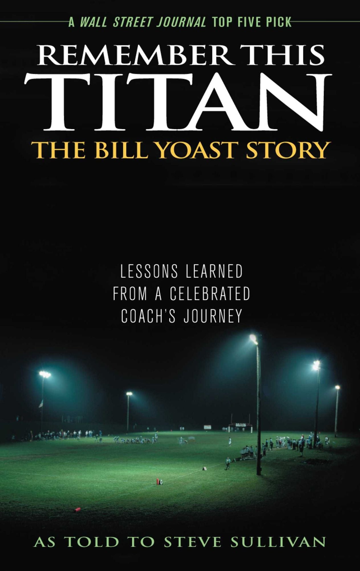 Remember This Titan: The Bill Yoast Story: Lessons Learned from a Celebrated Coach's Journey As Told to Steve Sullivan