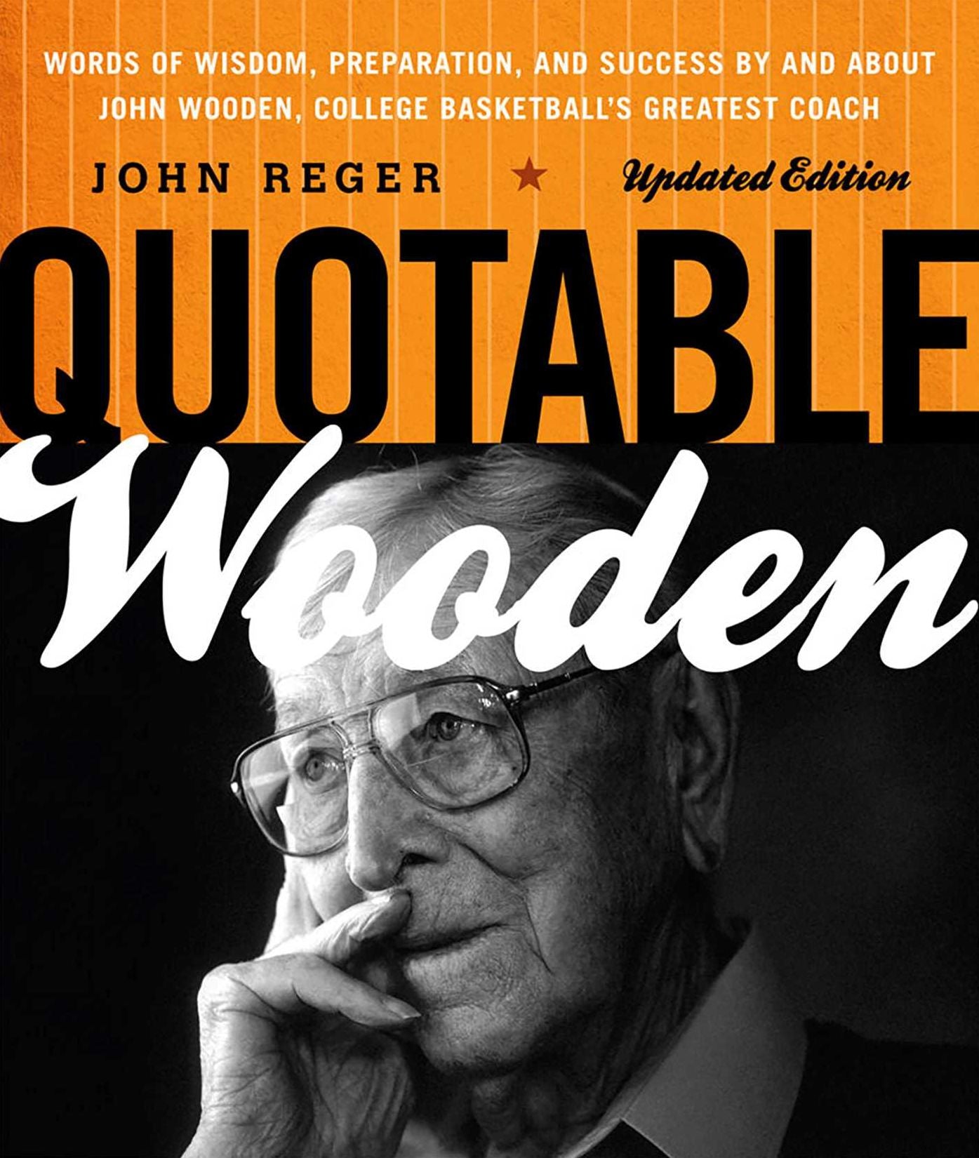 Quotable Wooden: Words of Wisdom, Preparation, and Success By and About John Wooden, College Basketball's Greatest Coach