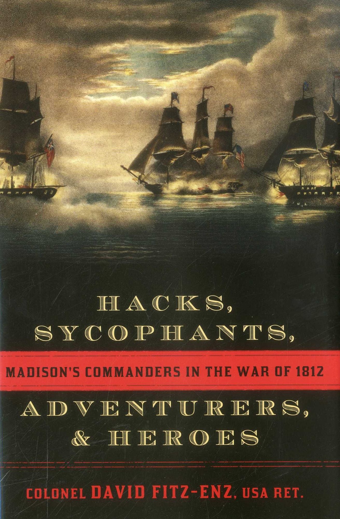 Hacks, Sycophants, Adventurers, and Heroes: Madison's Commanders in the War of 1812
