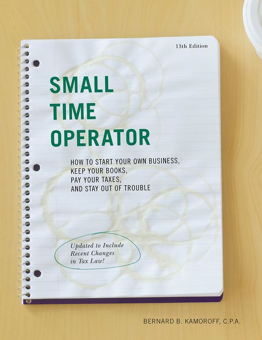 Small Time Operator: How to Start Your Own Business, Keep Your Books, Pay Your Taxes, and Stay Out of Trouble