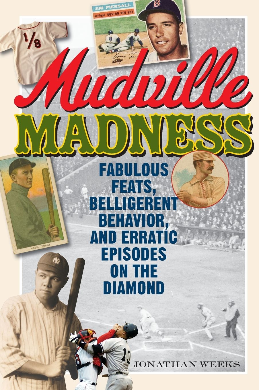 Mudville Madness: Fabulous Feats, Belligerent Behavior, and Erratic Episodes on the Diamond