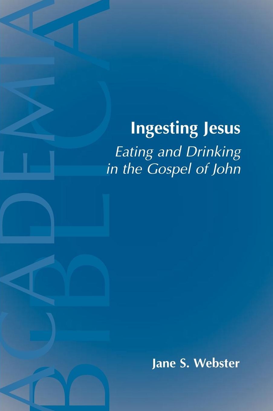 Ingesting Jesus: Eating and Drinking in the Gospel of John ( Academia Biblica Series, No.6)