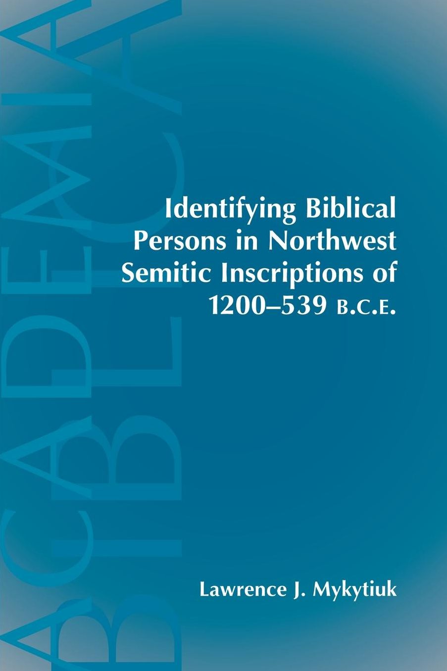 Identifying Biblical Persons in Northwest Semitic Inscriptions of 1200-539 B. C. E. ( Academia Biblica Series)