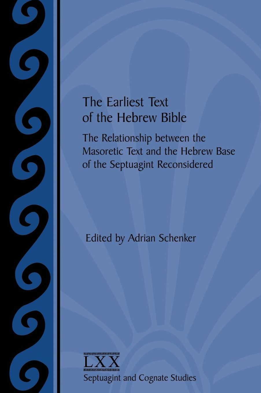 Earliest Text of the Hebrew Bible: The Relationship between the Masoretic Text and the Hebrew Base of the Septuagint Reconsidered