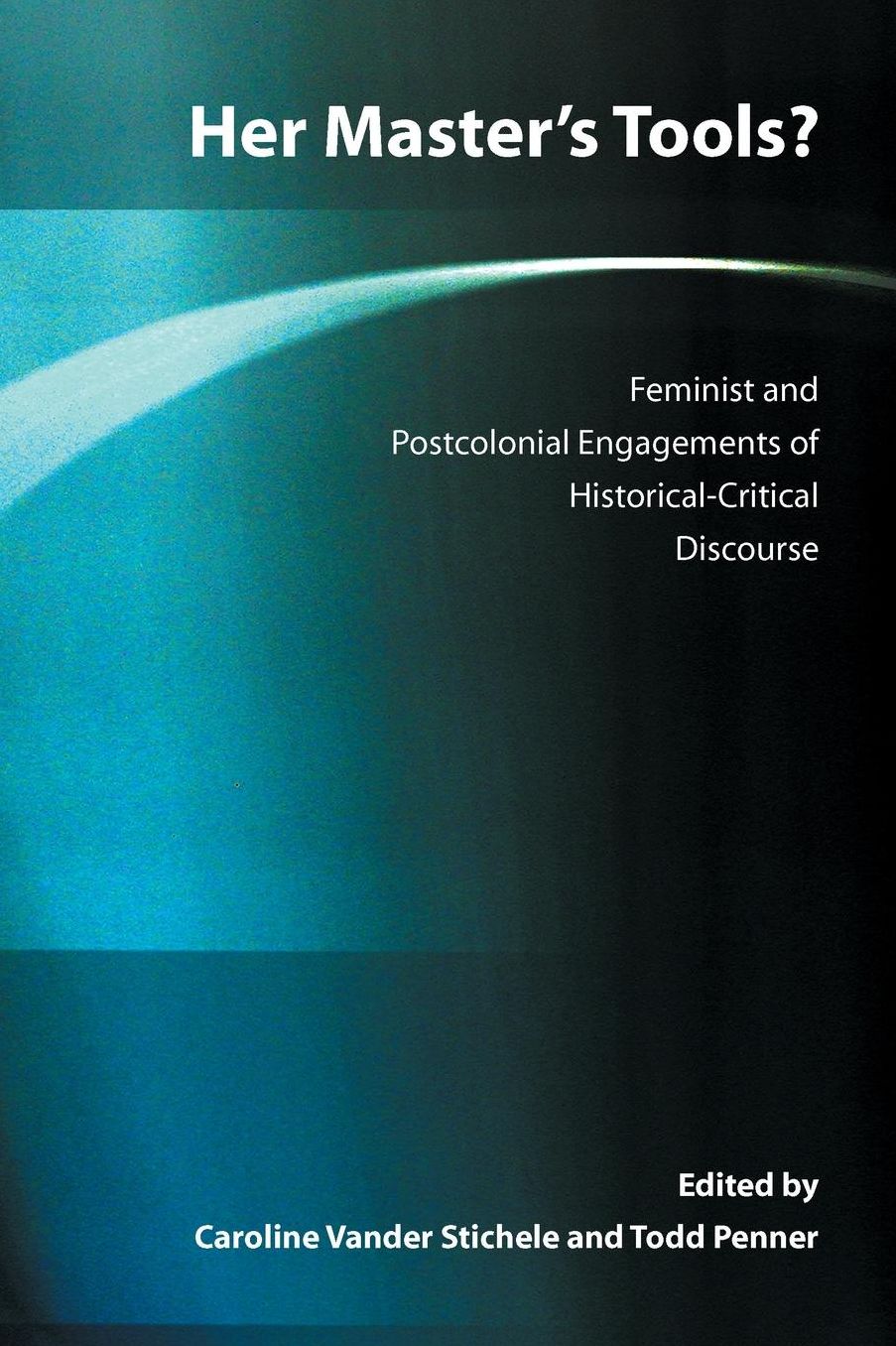 Her Master's Tools?: Feminist and Postcolonial Engagements of Historical-Critical Discourse (Global Perspectives on Biblical Scholarship Series, No.9)