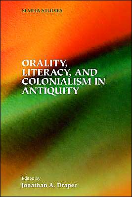 Orality, Literacy, and Colonialism in Antiquity (Semia Studies Series # 47)