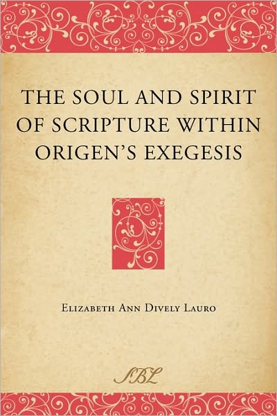 The Soul and Spirit of Scripture Within Origen's Exgesis