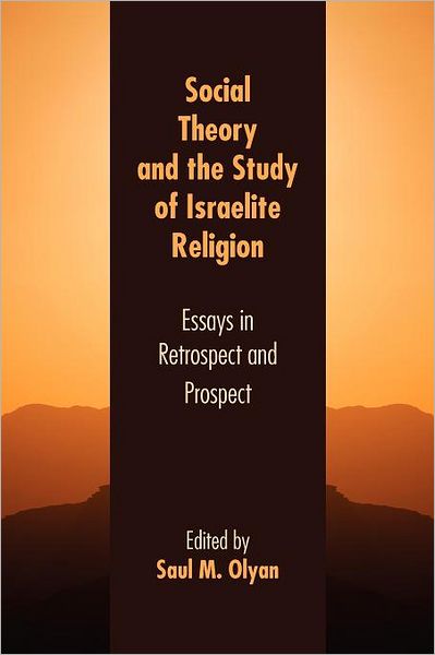 Social Theory and the Study of Israelite Religion: Essays in Retrospect and Prospect