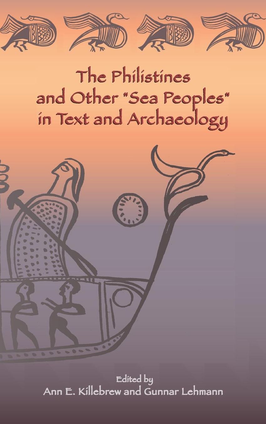 The Philistines and Other ''Sea Peoples'' in Text and Archaeology