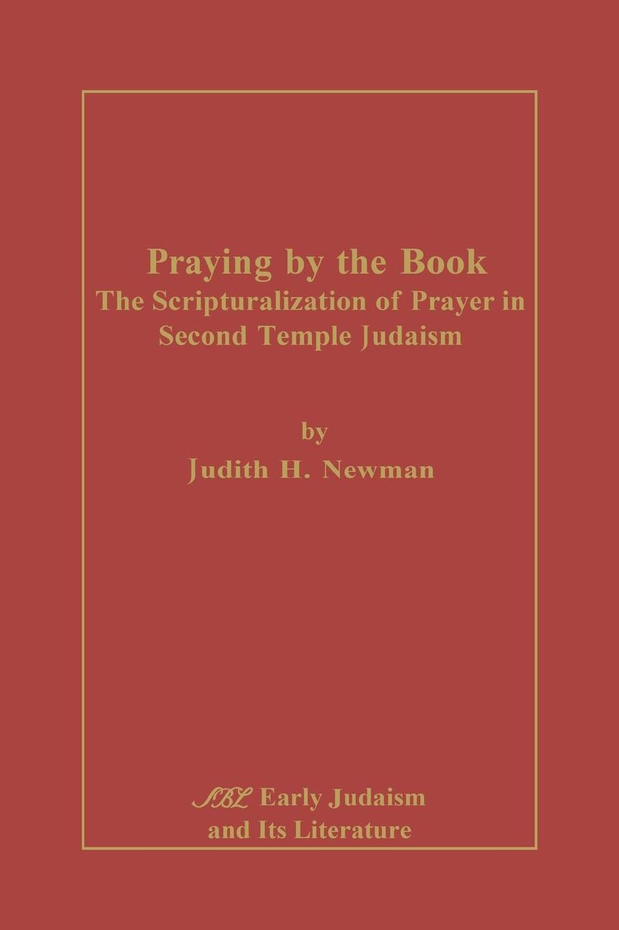 Praying by the Book: The Scripturalization of Prayer in Second Temple Judaism