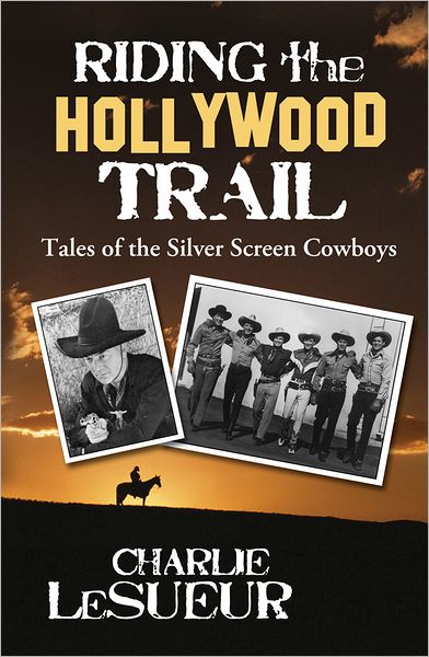 Riding the Hollywood Trail: Tales of the Silver Screen Cowboys