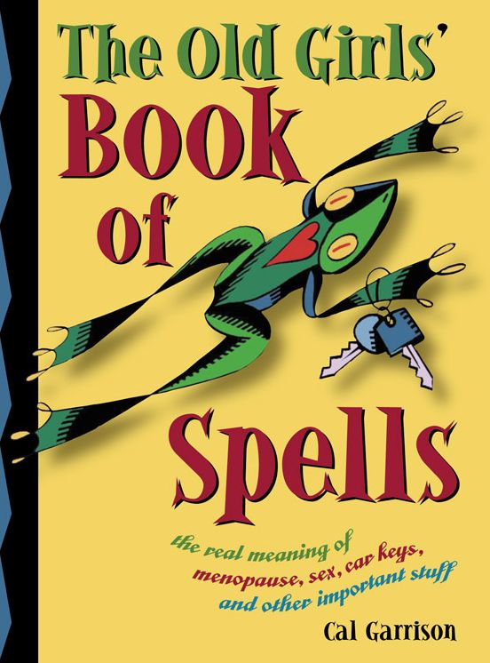 Old Girls' Book of Spells: the real meaning of menopause, sex, car keys, and other important stuff about magic