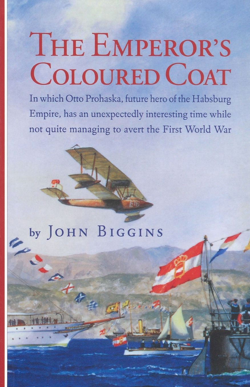 The Emperor's Coloured Coat: In Which Otto Prohaska, Future Hero of the Habsburg Empire, Has an Unexpectedly Interesting Time While Not Quite Managing to Avert the First World War