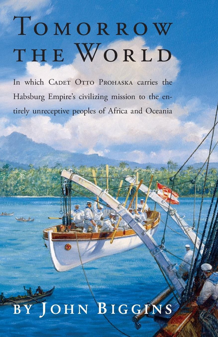 Tomorrow the World: In Which Cadet Otto Prohaska Carries the Habsburg Empire's Civilizing Mission to the Entirely Unreceptive Peoples of Africa and Oceania