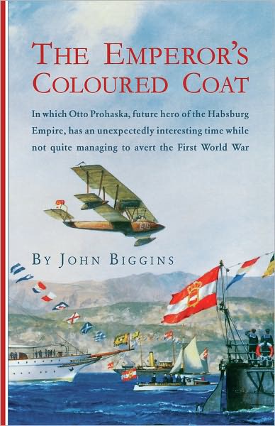 The Emperor's Coloured Coat: In Which Otto Prohaska, Hero of the Habsburg Empire, Has an Interesting Time While Not Quite Managin