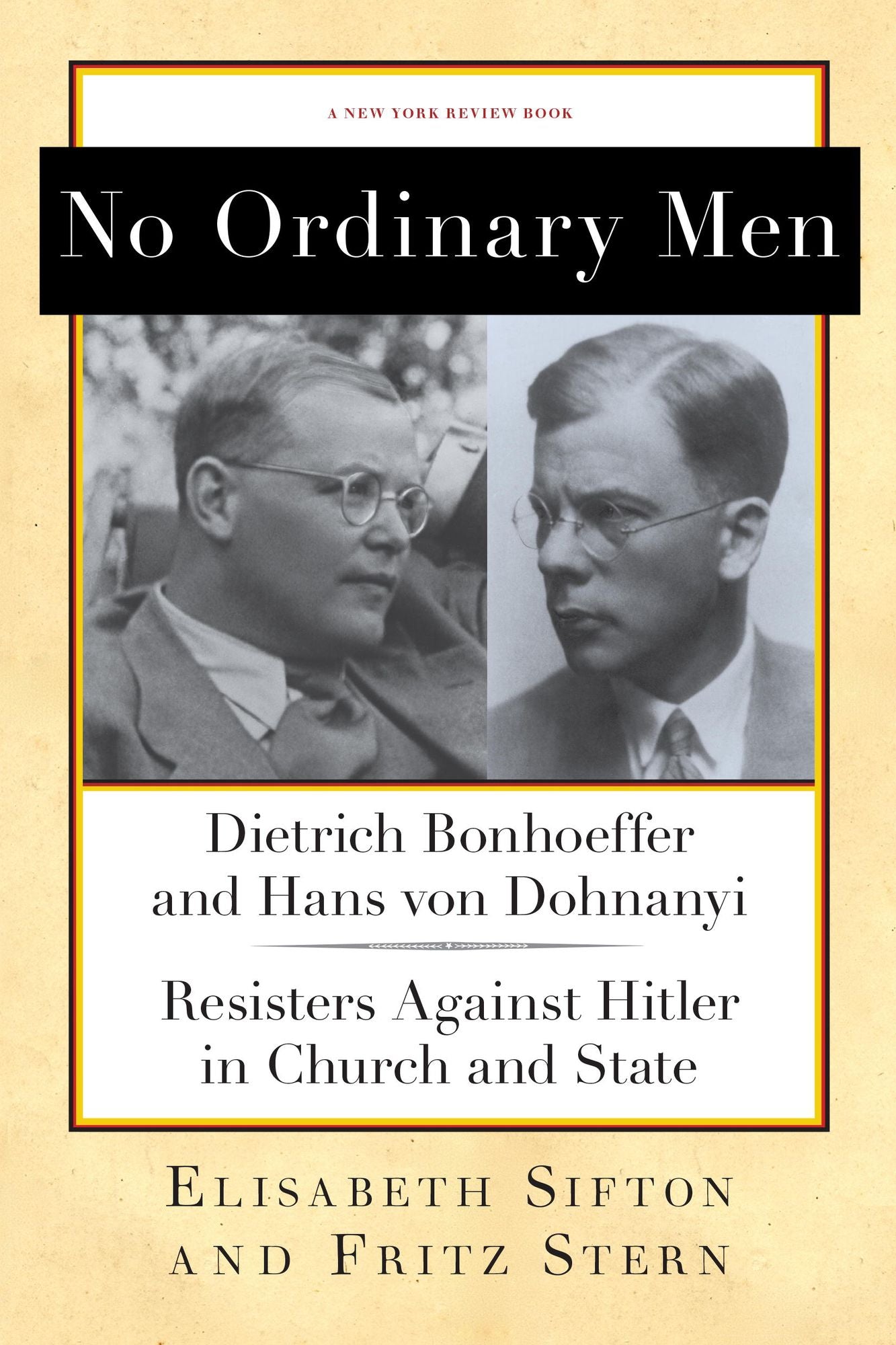 No Ordinary Men: Dietrich Bonhoeffer and Hans von Dohnanyi, Resisters Against Hitler in Church and State