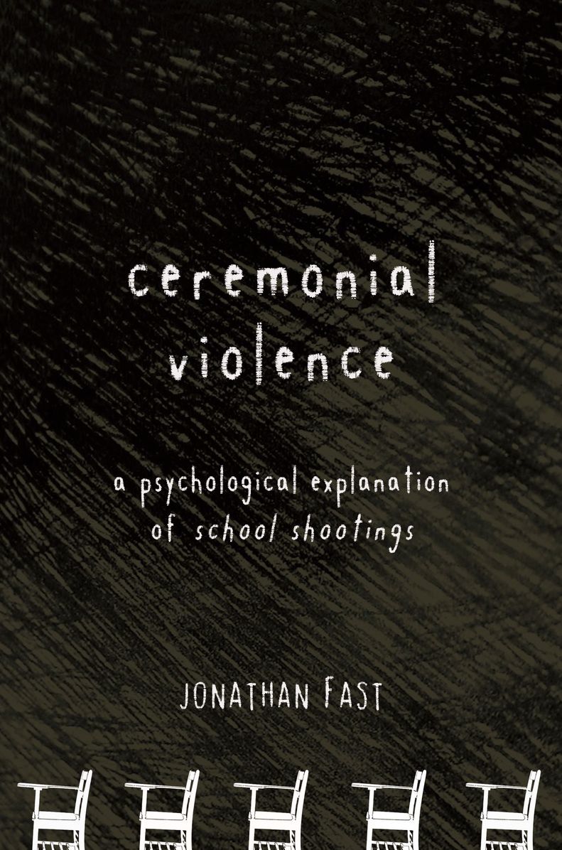 Ceremonial Violence: A Psychological Explanation of School Shootings