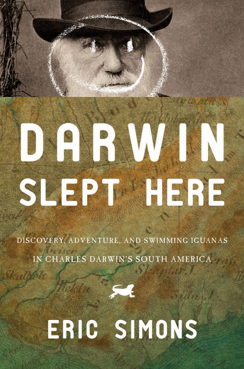 Darwin Slept Here: Discovery, Adventure, and Swimming Iguanas in Charles Darwin's South America