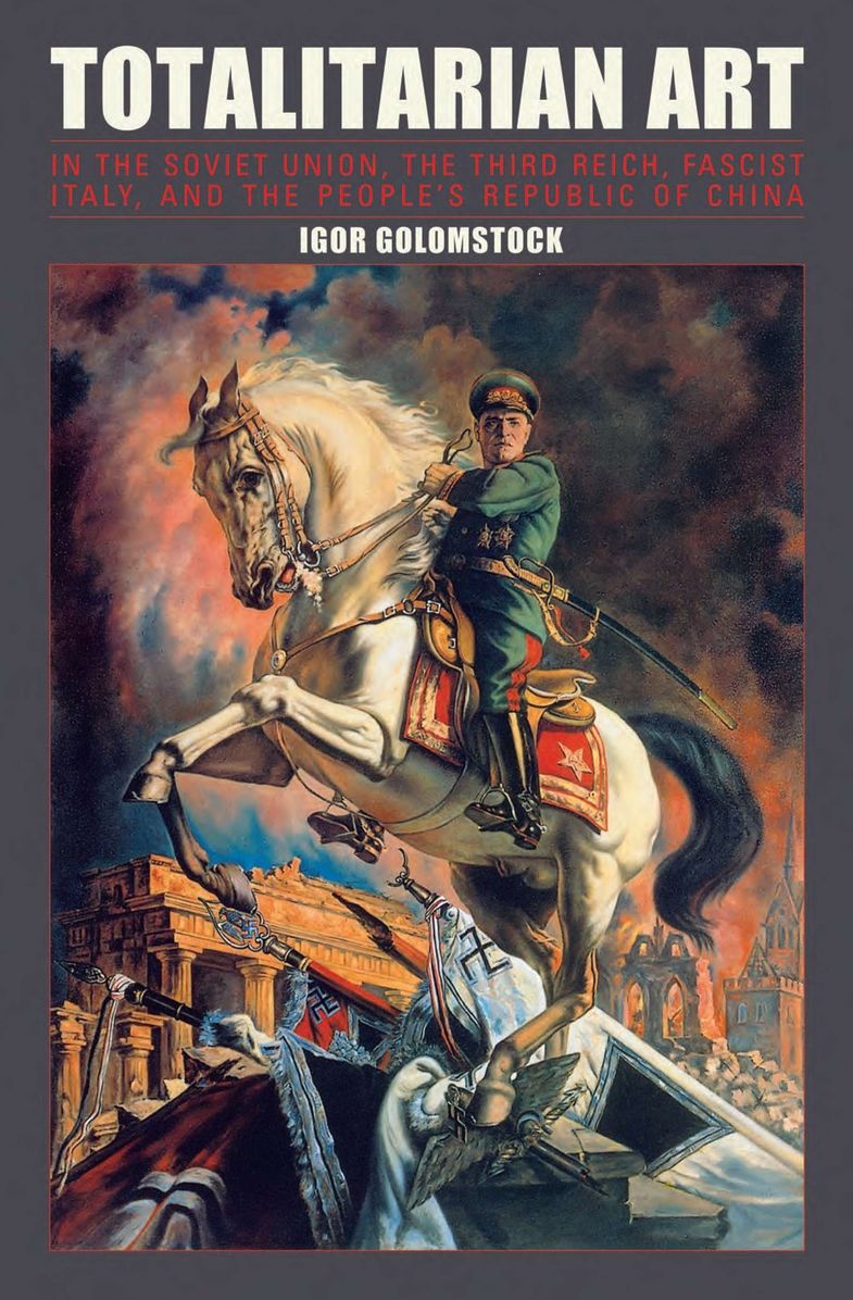 Totalitarian Art: In the Soviet Union, The Third Reich, Fascist Italy, and the People's Republic of China