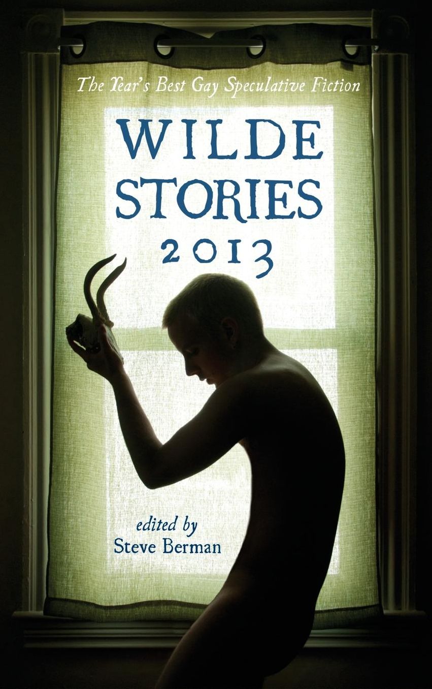 Wilde Stories 2013: The Year's Best Gay Speculative Fiction