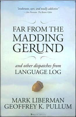 Far from the Madding Gerund: And Other Dispatches from Language Log