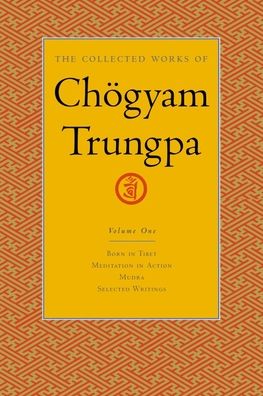 The Collected Works of Chogyam Trungpa: Born in Tibet; Meditation in Action; Mudra; Selected Writings