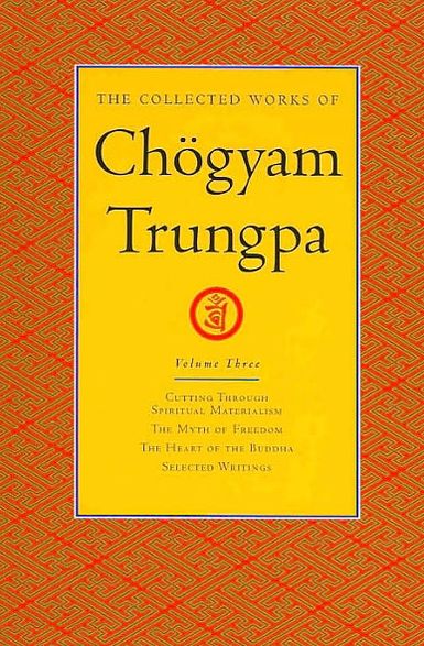 The Collected Works of Chogyam Trungpa: Cutting through Spiritual Materialism; The Myth of Freedom; The Heart of the Buddha; Selected Writings