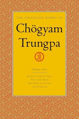 The Collected Works of Chogyam Trungpa: Journey without Goal; The Lion's Roar; The Dawn of Tantra; An Interview with Chogyam Trungpa