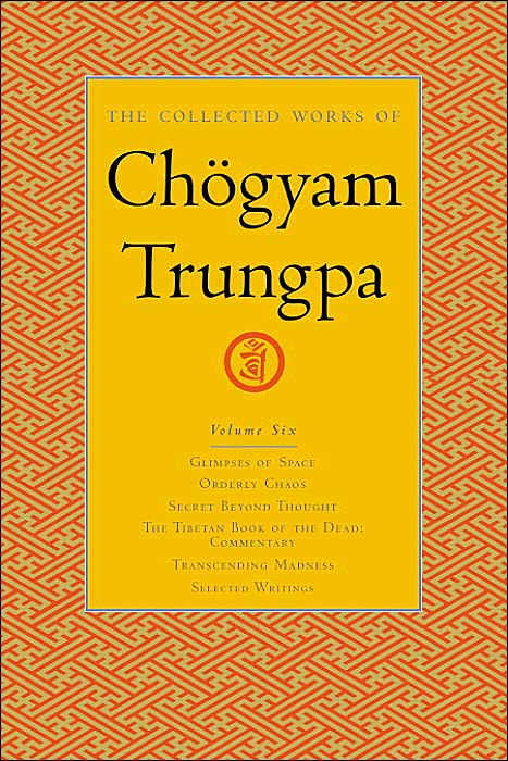 The Collected Works of Chogyam Trungpa: Glimpses of Space; Orderly Chaos; Secret Beyond Thought; The Tibetan Book of the Dead: Commentary; Transcending Madness; Selected Writings