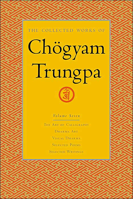 The Collected Works of Chogyam Trungpa: The Art of Calligraphy; Dharma Art; Visual Dharma; Selected Poems; Selected Writings