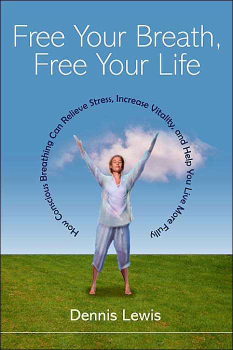 Free Your Breath, Free Your Life: How Conscious Breathing Can Relieve Stress, Increase Vitality, and Help You Live More Fully